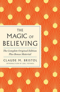 Title: The Magic of Believing: The Complete Original Edition: Plus Bonus Material, Author: Claude M. Bristol