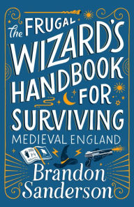 Title: The Frugal Wizard's Handbook for Surviving Medieval England, Author: Brandon Sanderson