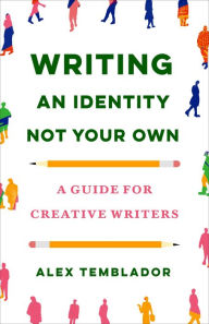 Title: Writing an Identity Not Your Own: A Guide for Creative Writers, Author: Alex Temblador