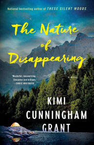 Title: The Nature of Disappearing: A Novel, Author: Kimi Cunningham Grant