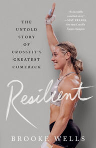 Title: Resilient: The Untold Story of CrossFit's Greatest Comeback, Author: Brooke Wells