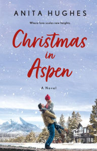 Title: Christmas in Aspen: A Novel, Author: Anita Hughes