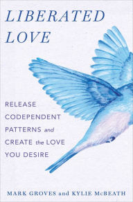 Title: Liberated Love: Release Codependent Patterns and Create the Love You Desire, Author: Mark Groves