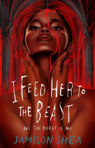 Title: I Feed Her to the Beast and the Beast Is Me, Author: Jamison Shea