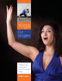 Yoga for Singers: Freeing Your Voice and Spirit Through Yoga
