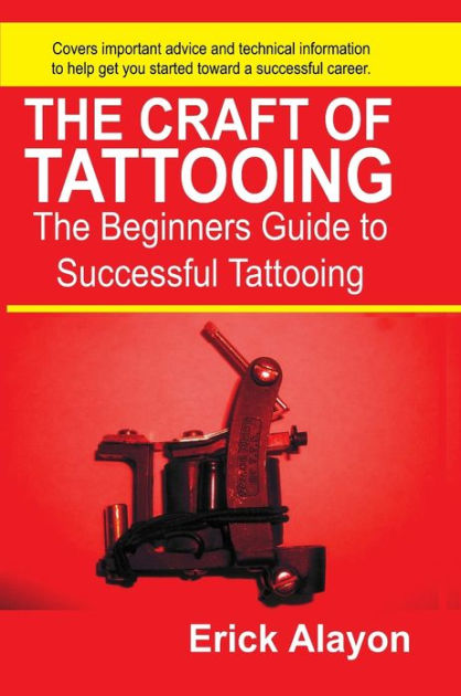 The Craft of Tattooing: The Beginners Guide to Successful Tattooing by Erick Alayon | eBook