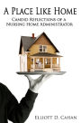 A Place Like Home: Candid Reflections of a Nursing Home Administrator