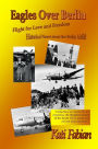 Eagles Over Berlin: Flight fo Love and Freedom: Historical Novel About the Berlin Airlift.