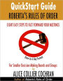 Quickstart Guide to Roberta's Rules of Order: Eight Easy Steps to Fast Forward Your Meeting for Smaller Decision-Making Boards and Groups
