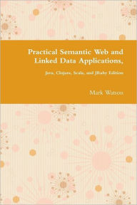 Practical Semantic Web and Linked Data Applications: Java, Cloure, Scala and JRuby Edition