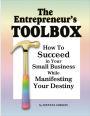 The Entrepreneur's Toolbox: How to Succeed in Your Small Business While Manifesing Your Destiny