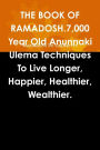 The Book of Ramadosh.: 7,000 Year Old Anunnaki Ulema Techniques to Live Longer, Happier, Healthier, Wealthier.