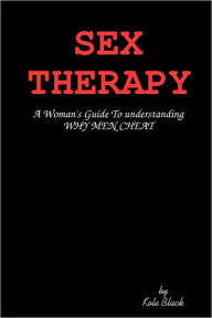 Sex Therapy: A Woman'S Guide To Understanding Why Men Cheat