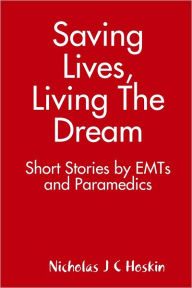 Saving Lives, Living the Dream: Short Stories by EMTs and Paramedics