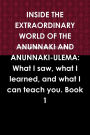 Inside the Extraordinary World of the Anunnaki and Anunnaki-Ulema:: Book 1: What I Saw, What I Learned, And What I Can Teach You.