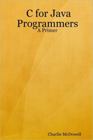 C for Java Programmers: A Primer