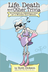 Life, Death and Other Trivia: Outrageous Observations of a Wicked Old Broad