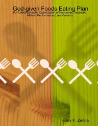 God-Given Foods Eating Plan: For Lifelong Health, Optimization Of Hormones, Improved Athletic Performance