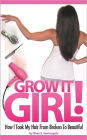 Grow It Girl!: How I Took My Hair From Broken To Beautiful