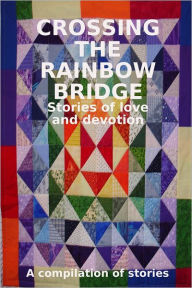 Crossing the Rainbow Bridge I: Stories of Love and Devotion