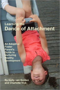 Learning the Dance of Attachment: An Adoptive Foster Parent's Guide to Nurturing Healthy Development