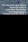 The Anunnaki and Ulema: Anunnaki Vault of Forbidden Knowledge and the Universe's Greatest Secrets: Book 2