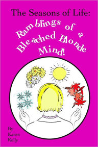 The Seasons of Life: Ramblings of a Bleached Blonde Mind