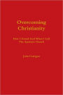 Overcoming Christianity: How I Found God and When I Left the Apostate Church