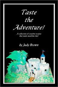 Taste the Adventure!: A Collection of Creative Recipes that Make Mealtime Fun!