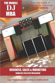 The Mobile DJ MBA: Business, Sales, & Marketing Industry Secrets Revealed