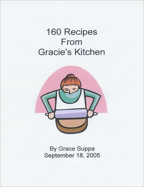 160 Recipes From Gracie S Kitchen September 18 20005 By Grace Suppa Nook Book Ebook Barnes Noble