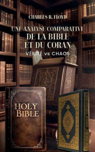 Title: UNE ANALYSE COMPARATIVE DE LA BIBLE ET DU CORAN - Vérité Contre Chaos, Author: Charles R. Floyd