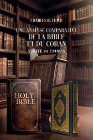 Title: UNE ANALYSE COMPARATIVE DE LA BIBLE ET DU CORAN - Vérité Contre Chaos, Author: Charles R. Floyd