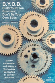 B.Y.O.B.: 2nd Edition: Build Your Own Business, Don't Be Your Own Boss: Insider Information to Building a Technology Consulting or Service Business