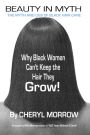 Beauty in Myth: The Myth and Lies of Black Hair Care: Why Black Women Can't Keep the Hair They Grow!
