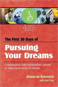 The First 30 Days of Pursuing Your Dreams: Conversations with Extraordinary People to Help You in Times of Change
