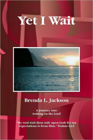 Yet I Wait: A journey into waiting on the Lord