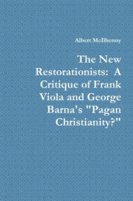 The New Restorationists: A Critique of Frank Viola and George Barna's