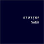 Stutter and Twitch