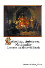 Orthodoxy, Autocracy, Nationality: Lectures On Medieval Russia