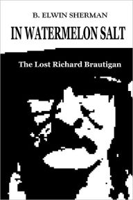 In Watermelon Salt : The Lost Richard Brautigan