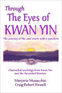 Through the Eyes of Kwan Yin: The Journey of the Soul Starts With a Question Channeled Teachings From Kwan Yin and the Ascended Masters