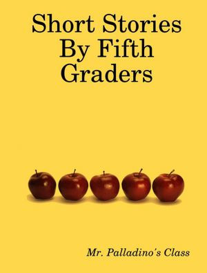 Short Stories by Fifth Graders by Mr. Palladino's Class | NOOK Book