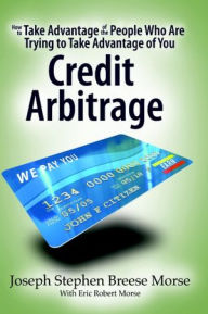 How to Take Advantage of the People Who Are Trying to Take Advantage of You: Credit Arbitrage