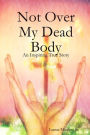 Not Over My Dead Body: An Inspiring True Story