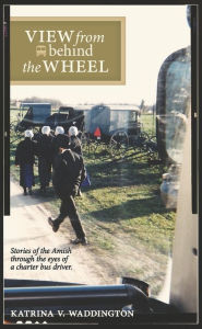 View from Behind the Wheel: Stories of the Amish through the Eyes of a Charter Bus Driver
