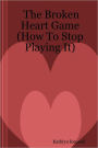 The Broken Heart Game: How to Stop Playing It