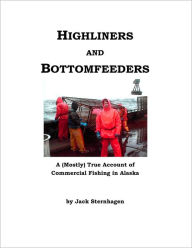 Highliners and Bottomfeeders: A (mostly) true account of commercial fishing in Alaska