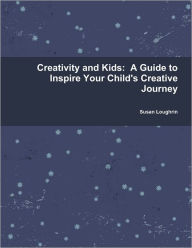 Creativity and Kids: A Guide to Inspire Your Child's Creative Journey