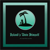 Island's Unto Himself: Be Careful What You Wish